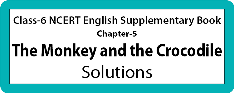 Chapter-5 The Monkey and the Crocodile Solutions